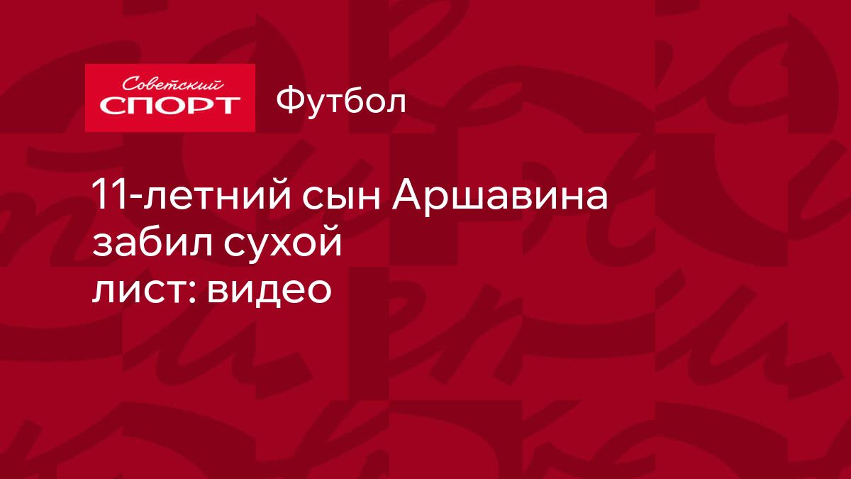 11-летний сын Аршавина забил сухой лист: видео